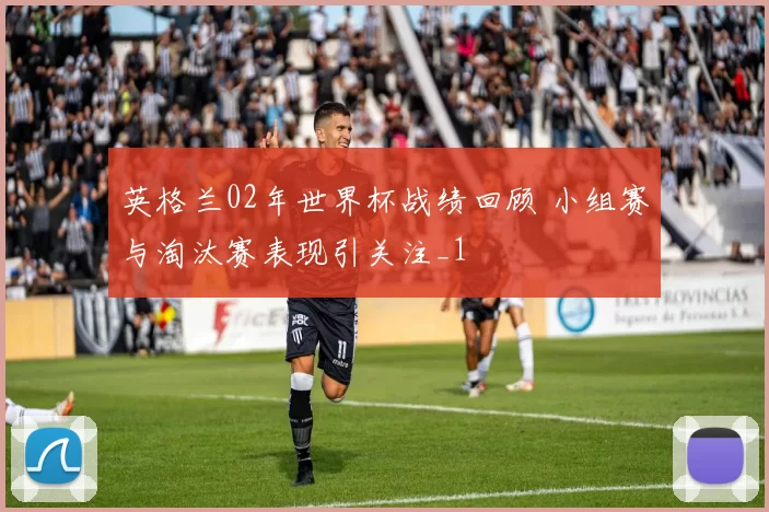 英格兰02年世界杯战绩回顾 小组赛与淘汰赛表现引关注_1
