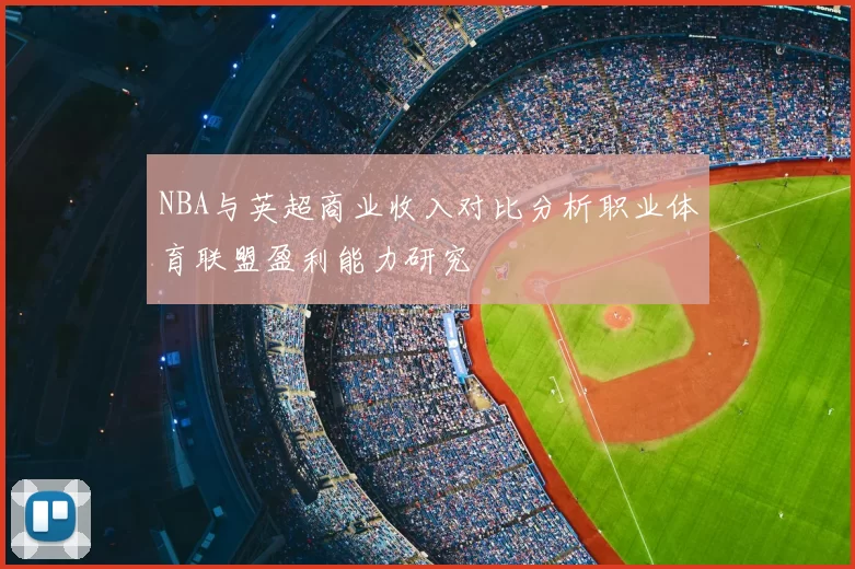 NBA与英超商业收入对比分析职业体育联盟盈利能力研究