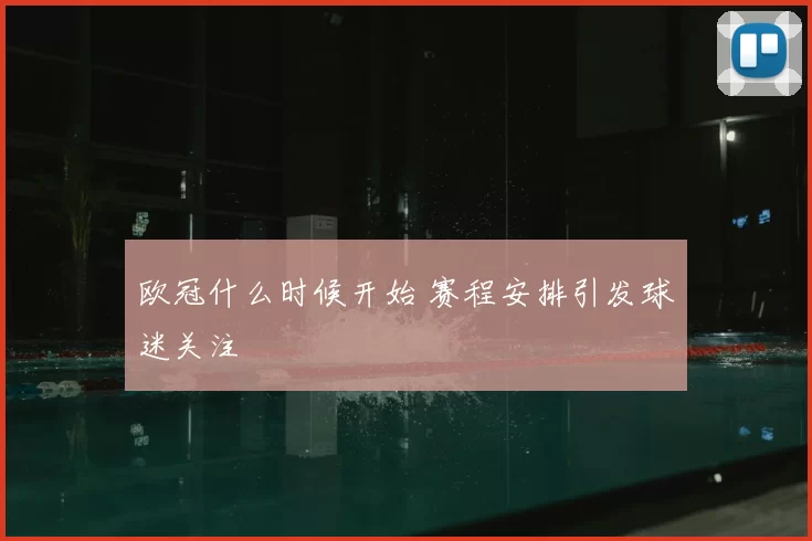 欧冠什么时候开始 赛程安排引发球迷关注