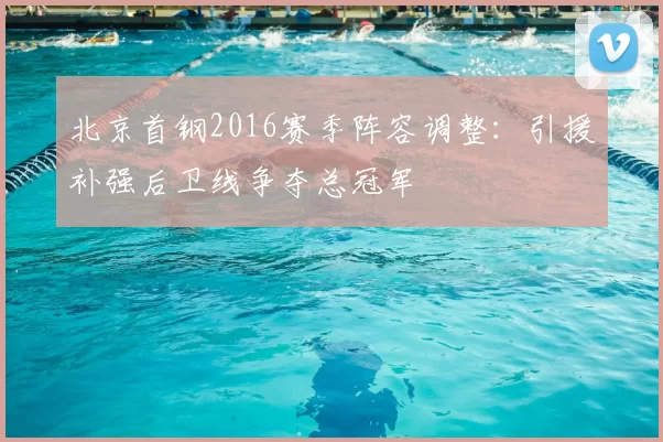 北京首钢2016赛季阵容调整:引援补强后卫线争夺总冠军