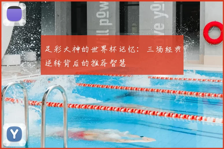 足彩大神的世界杯记忆：三场经典逆转背后的推荐智慧