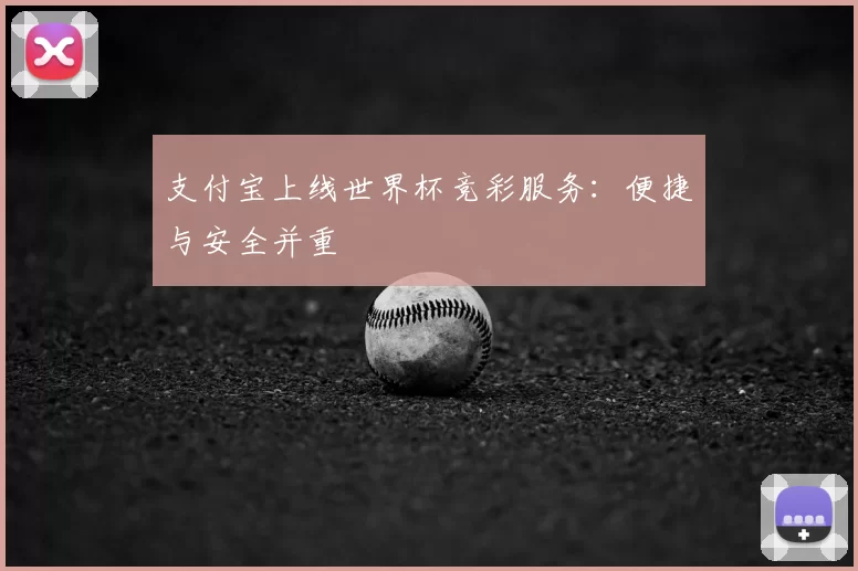 支付宝上线世界杯竞彩服务:便捷与安全并重