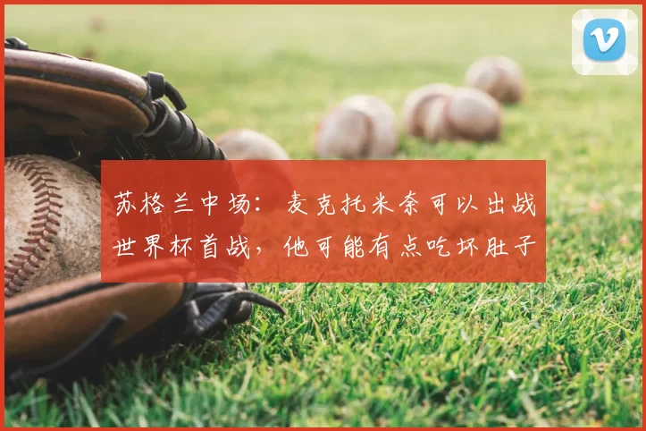 苏格兰中场：麦克托米奈可以出战世界杯首战，他可能有点吃坏肚子了
