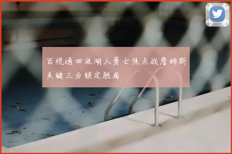 百视通回放湖人勇士焦点战詹姆斯关键三分锁定胜局